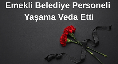 Emekli Belediye Personeli Yaşama Veda Etti