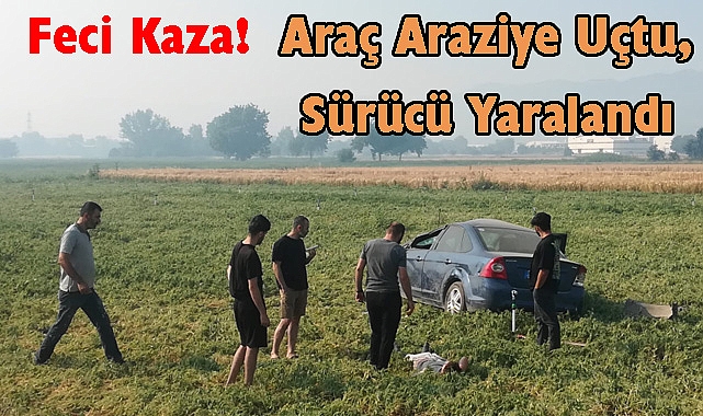 Feci Kaza! Araç Araziye Uçtu, Sürücü Yaralandı