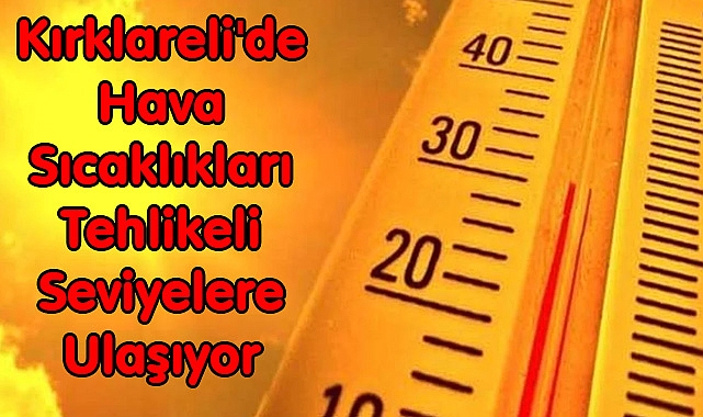 Kırklareli'de Hava Sıcaklıkları Tehlikeli Seviyelere Ulaşıyor