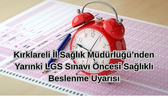 Kırklareli İl Sağlık Müdürlüğü’nden Yarınki LGS Sınavı Öncesi Sağlıklı Beslenme Uyarısı