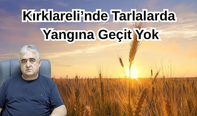 Kırklareli’nde Tarlalarda Yangına Geçit Yok