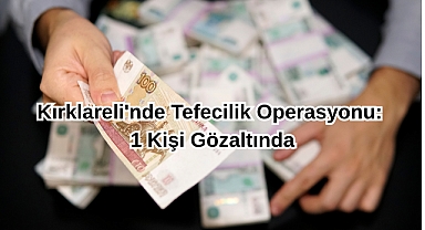 Kırklareli'nde Tefecilik Operasyonu: 1 Kişi Gözaltında