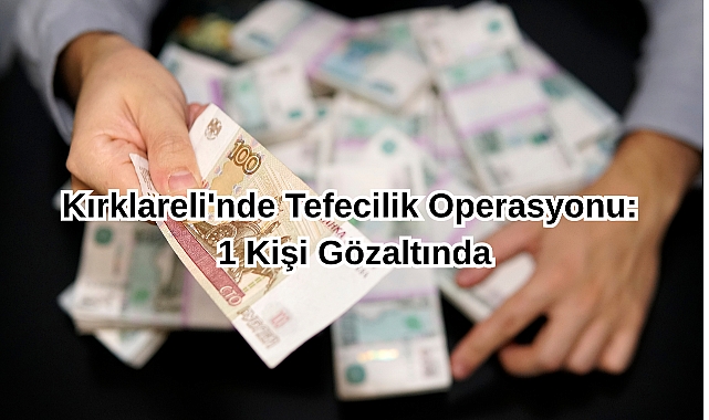 Kırklareli'nde Tefecilik Operasyonu: 1 Kişi Gözaltında