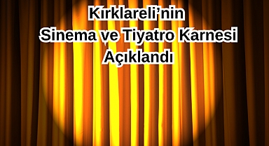 Kırklareli’nin Sinema ve Tiyatro Karnesi Açıklandı