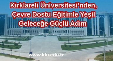 Kırklareli Üniversitesi’nden, Çevre Dostu Eğitimle Yeşil Geleceğe Güçlü Adım