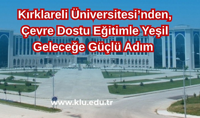 Kırklareli Üniversitesi’nden, Çevre Dostu Eğitimle Yeşil Geleceğe Güçlü Adım