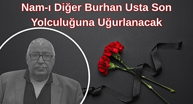 Nam-ı Diğer Burhan Usta Son Yolculuğuna Uğurlanacak