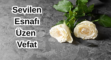 Sevilen Esnafı Üzen Vefat