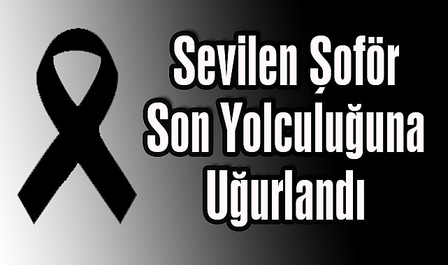 Sevilen Şoför Son Yolculuğuna Uğurlandı