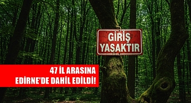 SON DAKİKA; Edirne'de Ormanlara Giriş Yasaklandı!