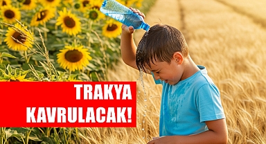 Trakya Yanacak! Sıcaklıklar 40 Dereceye Çıkıyor!