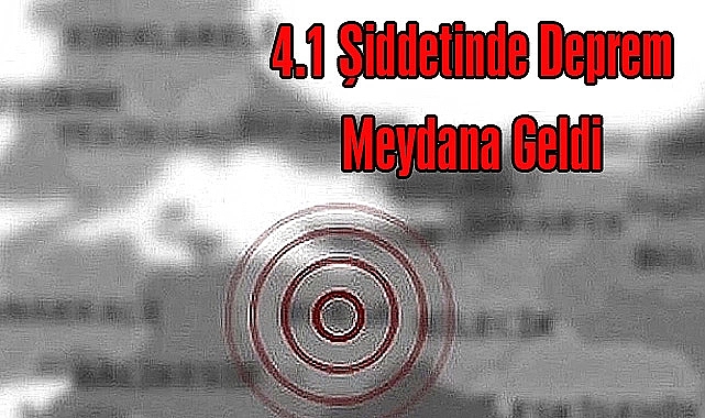 4.1 Şiddetinde Deprem Meydana Geldi