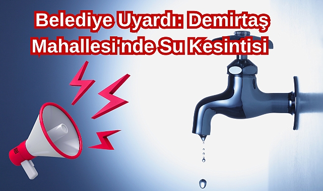 Belediye Uyardı: Demirtaş Mahallesi'nde Su Kesintisi