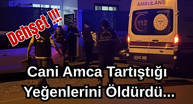 Dehşet! Cani Amca Tartıştığı Yeğenlerini Öldürdü
