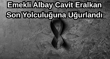 Emekli Albay Cavit Eralkan Son Yolculuğuna Uğurlandı