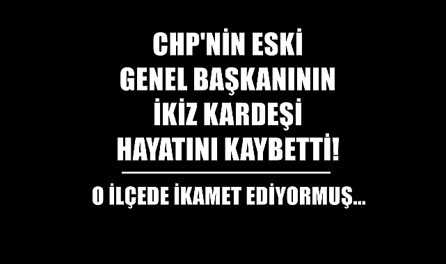 Eski Genel Başkanın İkiz Kardeşi Hayatını Kaybetti!