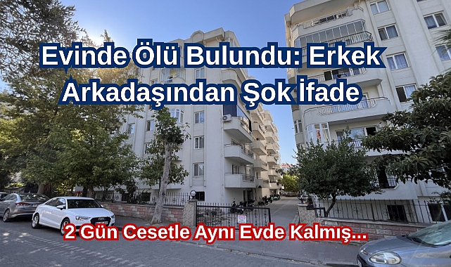 Evinde Ölü Bulundu: Erkek Arkadaşından Şok İfade