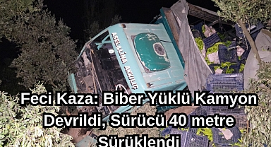 Feci Kaza: Biber Yüklü Kamyon Devrildi, Sürücü 40 metre Sürüklendi