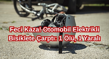 Feci Kaza! Otomobil Elektrikli Bisiklete Çarptı: 1 Ölü, 1 Yaralı