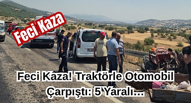 Feci Kaza! Traktörle Otomobil Çarpıştı: 5 Yaralı…