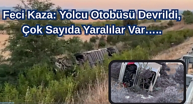 Feci Kaza: Yolcu Otobüsü Devrildi, Çok Sayıda Yaralılar Var…..