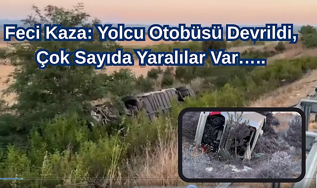 Feci Kaza: Yolcu Otobüsü Devrildi, Çok Sayıda Yaralılar Var…..