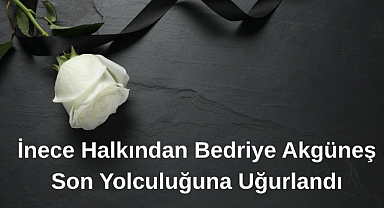 İnece Halkından Bedriye Akgüneş Son Yolculuğuna Uğurlandı