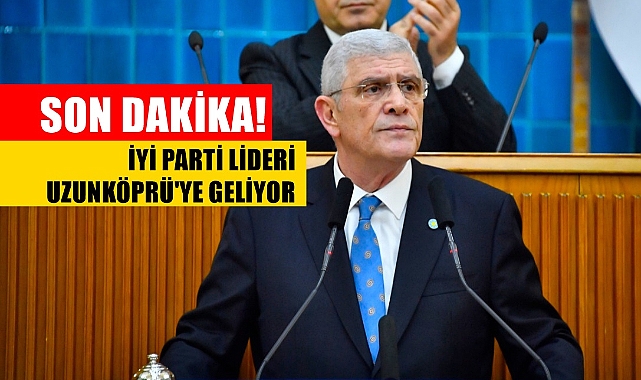 İYİ Parti Lideri Dervişoğlu Uzunköprü'ye Geliyor