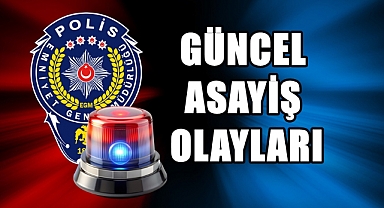 Kayda Geçen Asayiş Olaylarına Göz Atın!