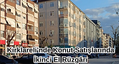 Kırklareli'nde Konut Satışlarında İkinci El Rüzgârı