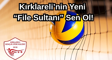 Kırklareli’nin Yeni “File Sultanı” Sen Ol!