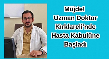 Müjde! Uzman Doktor Kırklareli’nde Hasta Kabulüne Başladı