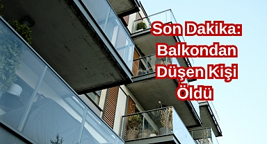 Son Dakika: Balkondan Düşen Kişi Öldü