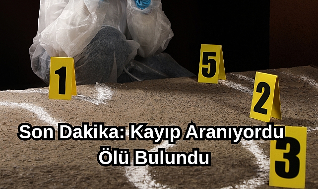 Son Dakika: Kayıp Aranıyordu Ölü Bulundu