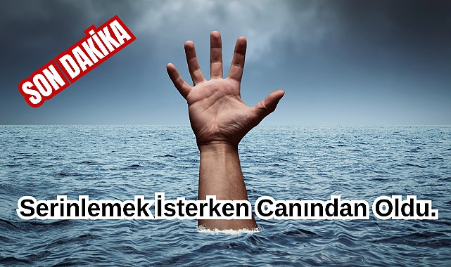 Son Dakika: Serinlemek İsterken Canından Oldu