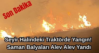 Son Dakika: Seyir Halindeki Traktörde Yangın! Saman Balyaları Alev Alev Yandı