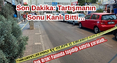 Son Dakika: Tartışmanın Sonu Kanlı Bitti…