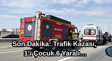 Son Dakika: Trafik Kazası, 1’i Çocuk 6 Yaralı…