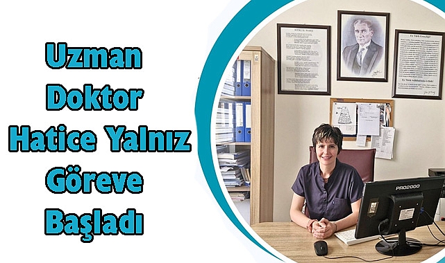 Uzman Doktor Hatice Yalnız Göreve Başladı