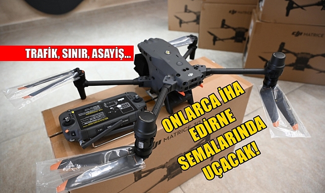 Yeni Nesil İHA'lar Tüm Edirne Semalarında Olacak!