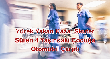 Yürek Yakan Kaza: Skuter Süren 4 Yaşındaki Çocuğa Otomobil Çarptı