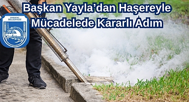 Başkan Yayla’dan Haşereyle Mücadelede Kararlı Adım