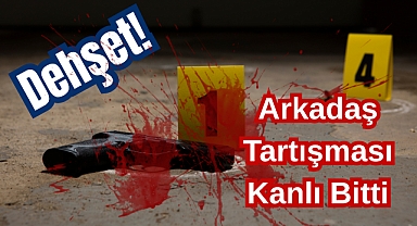 Dehşet! Arkadaş Tartışması Kanlı Bitti