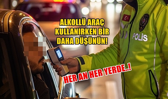 Dikkat: Her An Her Yerde Alkol Muayeneli Trafik Denetimi!