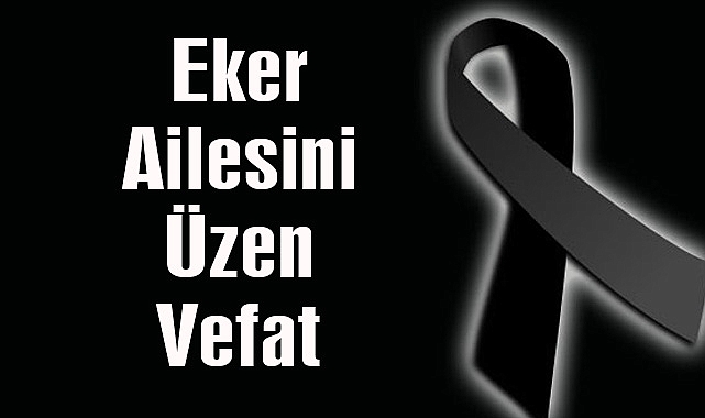 Eker Ailesini Üzen Vefat