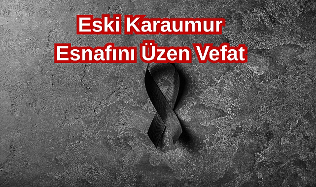 Eski Karaumur Esnafını Üzen Vefat