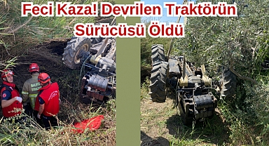 Feci Kaza! Devrilen Traktörün Sürücüsü Öldü