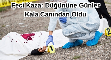 Feci Kaza: Düğününe Günler Kala Canından Oldu