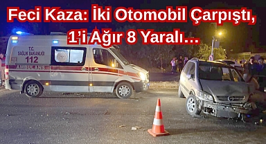 Feci Kaza: İki Otomobil Çarpıştı, 1’i Ağır 8 Yaralı…