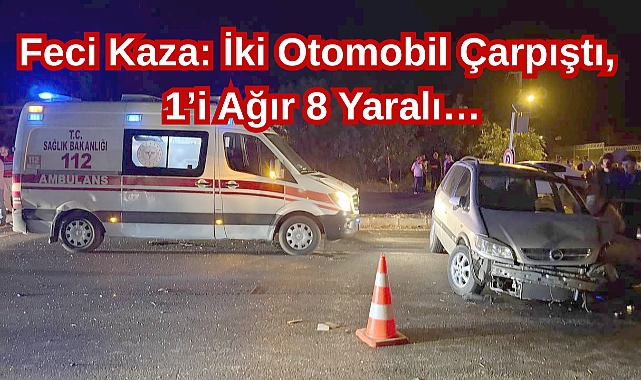 Feci Kaza: İki Otomobil Çarpıştı, 1’i Ağır 8 Yaralı…